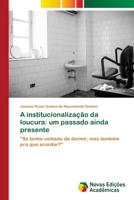 A institucionalização da loucura: um passado ainda presente: "Só tenho vontade de dormir, mas também pra que acordar?" (Portuguese Edition) 3330742569 Book Cover