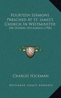 Fourteen Sermons Preached At St. James's Church In Westminster: On Several Occasions 1166059197 Book Cover