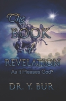 The Book of Revelation: As It Pleases God 1948936860 Book Cover