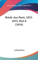 Briefe Aus Paris, 1832-1833, Part 6 (1834) 1160049122 Book Cover