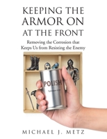 Keeping the Armor On at the Front: Removing the Corrosion that Keeps Us from Resisting the Enemy 1098058607 Book Cover