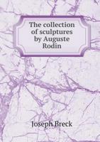 The Collection of Sculptures by Auguste Rodin 5518790147 Book Cover