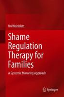 Shame Regulation Therapy for Families: A Systemic Mirroring Approach 3030084639 Book Cover