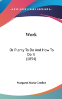 Work or Plenty to Do and How To Do It 0548586063 Book Cover