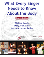What Every Singer Needs to Know about the Body : Fourth Edition 1635502616 Book Cover