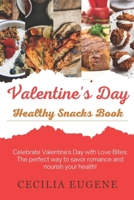 VALENTINE'S DAY HEALTHY SNACKS BOOK: Celebrate Valentine's Day with Love Bites: The perfect way to savor romance and nourish your health! B0CVFVK3Z5 Book Cover