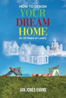 How to Design Your Dream Home in 25 Years or Less! 1639454632 Book Cover