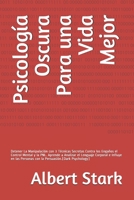 Psicolog�a Oscura Para una Vida Mejor: Detener La Manipulaci�n con 3 T�cnicas Secretas Contra los Enga�os el Control Mental y la PNL. Aprende a Analizar el Lenguaje Corporal e Influye en las Personas  B08QDJX12W Book Cover