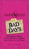 Good Spells for Bad Days: Broken Hearts, Bounced Checks, and Bitchy Co-Workers - Simple Magick to Fix Any Misfortune 160550131X Book Cover