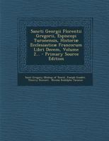 Sancti Georgii Florentii Gregorii, Espiscopi Turonensis, Histori� Ecclesiastic� Francorum Libri Decem, Volume 2... 1017794111 Book Cover