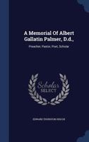 A Memorial Of Albert Gallatin Palmer, D.d.,: Preacher, Pastor, Poet, Scholar 1022252763 Book Cover