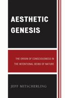 Aesthetic Genesis: The Origin of Consciousness in the Intentional Being of Nature 076185021X Book Cover