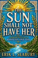 The Sun Shall Not Have Her B0HDLYNN5G Book Cover
