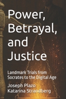 Power, Betrayal, and Justice: Landmark Trials from Socrates to the Digital Age B0FR325WK2 Book Cover