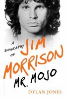 Mr. Mojo: A Biography of Jim Morrison 1632862441 Book Cover