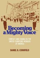 Becoming a Mighty Voice: Conflict and Change in the United Furniture Workers of America 0871542005 Book Cover