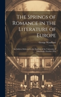 The Springs of Romance in the Literature of Europe: An Address Delivered to the Students of the University of Edinburgh, October 1910 1020507314 Book Cover