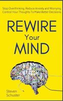 Rewire Your Mind : Stop Overthinking. Reduce Anxiety and Worrying. Control Your Thoughts To Make Better Decisions. 1721238018 Book Cover