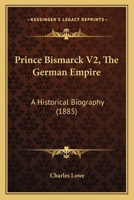 Prince Bismarck V2, The German Empire: A Historical Biography 1120681979 Book Cover