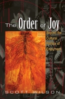 The Order of Joy: Beyond the Cultural Politics of Enjoyment 0791474496 Book Cover