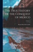The True History of the Conquest of Mexico; Volume 1 1016159897 Book Cover