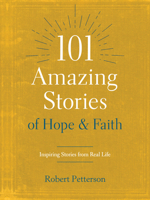 101 Amazing Stories of Hope and Faith: Inspiring Stories from Real Life 1496446674 Book Cover