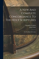 A New and Complete Concordance to the Holy Scriptures on the Basis of Cruden 1016369530 Book Cover