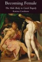 Becoming Female: The Male Body in Greek Tragedy 0715637126 Book Cover
