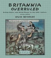 Britannia Overruled: British Policy and World Power in the Twentieth Century (2nd Edition) 0582552761 Book Cover