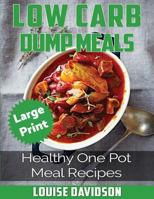 Low Carb Dump Meals: Easy Healthy One Pot Meal Recipes 1517412099 Book Cover