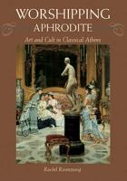 Worshipping Aphrodite: Art and Cult in Classical Athens 0472113321 Book Cover