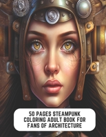 50 Pages Steampunk Coloring Adult Book for Fans of Architecture: Steampunk Adventures in Color B0CCCSCHQ1 Book Cover