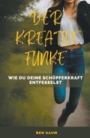 Der Kreative Funke - Wie du deine Schöpferkraft entfesselst B0C9Z87N6N Book Cover