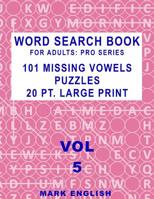 Word Search Book For Adults: Pro Series, 101 Missing Vowels Puzzles, 20 Pt. Large Print, Vol. 5 (Pro Word Search Books For Adults) 1091401969 Book Cover