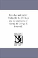 Speeches and Papers Relating to the Rebellion and the Overthrow of Slavery 1425566170 Book Cover