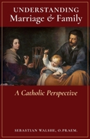 Understanding Marriage & Family: A Catholic Perspective 177705236X Book Cover