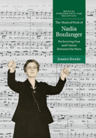 The Musical Work of Nadia Boulanger: Performing Past and Future Between the Wars 131661638X Book Cover