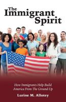 The Immigrant Spirit: How Immigrants Help Build America From The Ground Up 1539034097 Book Cover