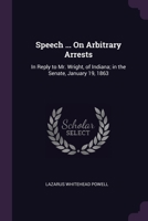 Speech ... On Arbitrary Arrests: In Reply to Mr. Wright, of Indiana; in the Senate, January 19, 1863 1377959279 Book Cover
