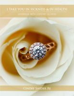 I Take You in Sickness & in Health: Marriage with Chronic Illness 0997809973 Book Cover