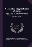 A Modest Apology for Parson Alberoni, Governor to King Philip, a Minor, and Universal Curate of the Whole Spanish Monarchy: The Whole Being a Short ... of the Bishop of Bangor 1171405529 Book Cover