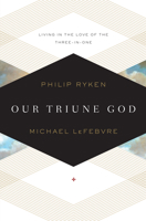 Our Triune God: Living in the Love of the Three-in-One 1433519879 Book Cover