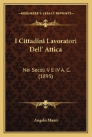 I Cittadini Lavoratori Dell' Attica: Nei Secoli V E IV A. C. (1895) 1161198369 Book Cover