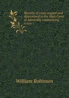 Reports of Cases Argued and Determined in the High Court of Admiralty Commencing Volume 1 5518867190 Book Cover