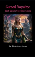 Cursed Royalty: Book Seven: Succubus Aurora B08F65SBLQ Book Cover