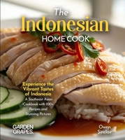 The Indonesian Home Cook: Experience the Vibrant Tastes of Indonesia - A Southeast Asian Cookbook with 100+ Recipes and Stunning Pictures B0FRB1QWQB Book Cover