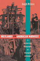 Wetlands of the American Midwest: A Historical Geography of Changing Attitudes (University of Chicago Geography Research Papers) 0226682838 Book Cover