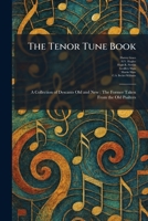 The Tenor Tune Book: A Collection of Descants Old and New: The Former Taken From the Old Psalters 1026026709 Book Cover