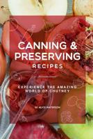 Canning and Preserving Recipes: Experience the Amazing World of Chutney 1075151090 Book Cover