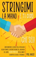 Stringimi la Mano e Ti Dir� Chi Sei!: Guida Pratica per gli Ambiti Lavorativo, Sociale e Personale. Come Smontare le Bufale della Psicologia Oscura Tramite l'Interpretazione del Linguaggio del Corpo 1802765433 Book Cover